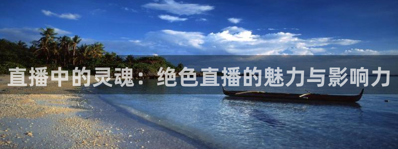 小九体育直播免费观看：直播中的灵魂：绝色直播的魅力与影响力