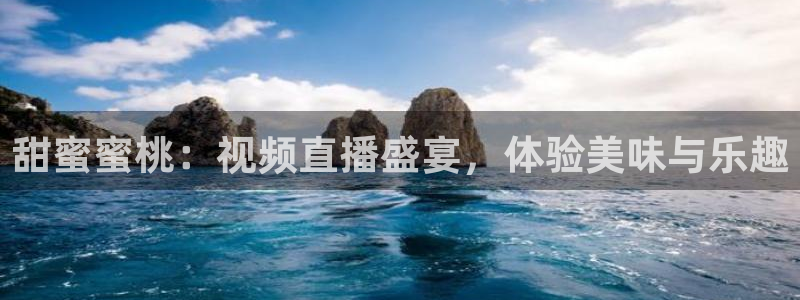 小九直播体育：甜蜜蜜桃：视频直播盛宴，体验美味与乐趣