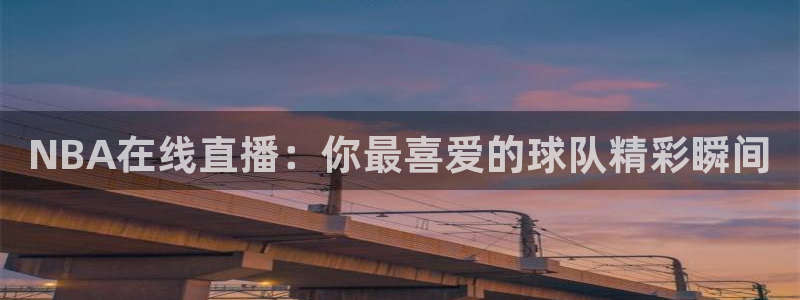 小九直播篮球nba：NBA在线直播：你最喜爱的球队精彩瞬间
